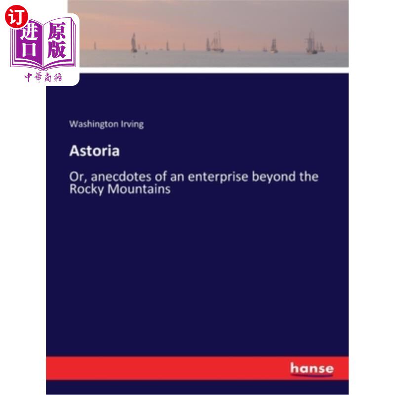 海外直订Astoria: Or, anecdotes of an enterprise beyond the Rocky Mountains 阿斯托里亚:或者，落基山脉之外的企业轶事