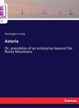 海外直订Astoria: Or, anecdotes of an enterprise beyond the Rocky Mountains 阿斯托里亚:或者，落基山脉之外的企业轶事