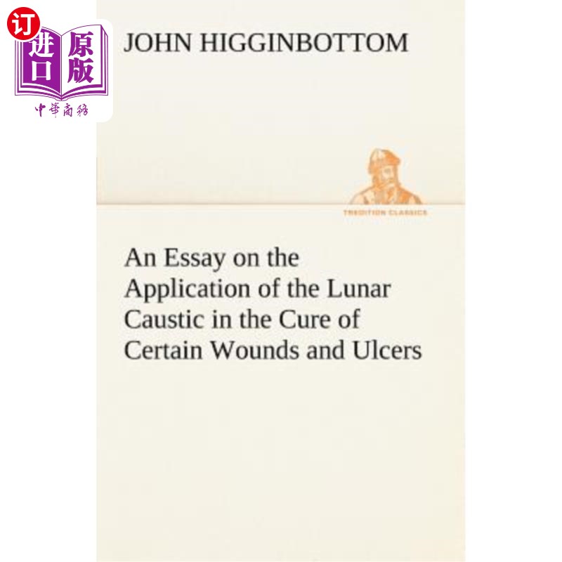 海外直订An Essay on the Application of the Lunar Caustic in the Cure of Certain Wounds a 月蚀剂在某些伤口溃疡治疗中
