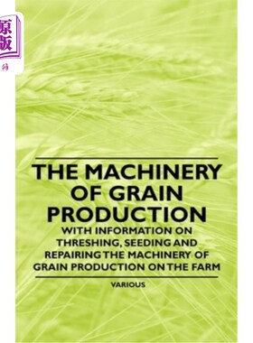 海外直订The Machinery of Grain Production - With Information on Threshing, Seeding and R 粮食生产机械-农场粮食生产