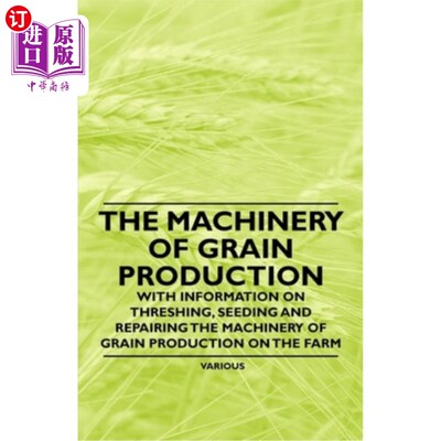 海外直订The Machinery of Grain Production - With Information on Threshing, Seeding and R 粮食生产机械-农场粮食生产