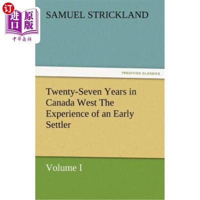 海外直订Twenty-Seven Years in Canada West the Experience of an Early Settler (Volume I) 加拿大西部二十七年早期移民