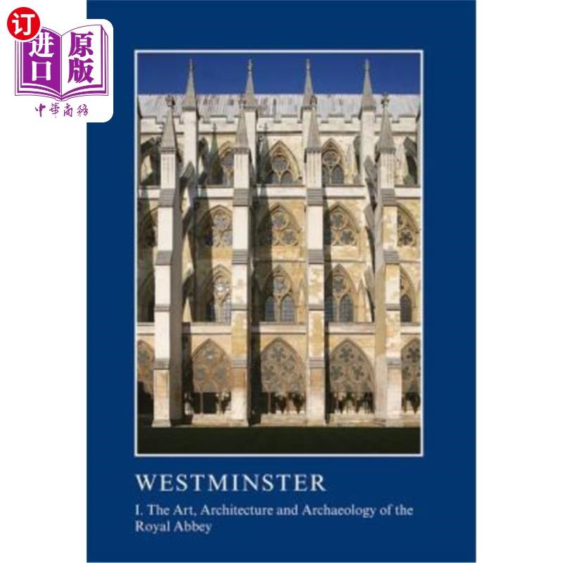 海外直订Westminster Part I: The Art, Architecture and Archaeology of the Royal Abbey: I. 威斯敏斯特第一部分:皇家修