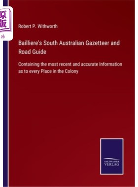海外直订Bailliere's South Australian Gazetteer and Road Guide: Containing the most recen Bailliere的