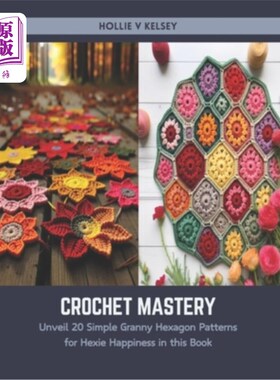 海外直订Crochet Mastery: Unveil 20 Simple Granny Hexagon Patterns for Hexie Happiness in 钩针编织精通：揭开20个简单