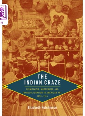 海外直订The Indian Craze: Primitivism, Modernism, and Transculturation in American Art,  印度热：1890-1