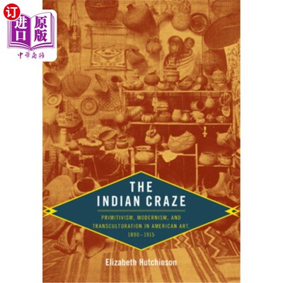 海外直订The Indian Craze: Primitivism, Modernism, and Transculturation in American Art,  印度热：1890-1