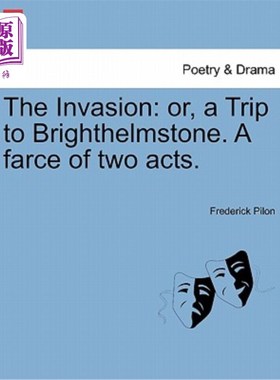海外直订The Invasion: Or, a Trip to Brighthelmstone. a Farce of Two Acts. 入侵：或者，去布莱赫姆斯通旅行。两幕闹剧