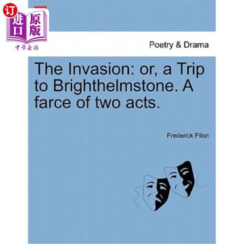 海外直订The Invasion: Or, a Trip to Brighthelmstone. a Farce of Two Acts. 入侵：或者，去布莱赫姆斯通旅行。两幕闹剧
