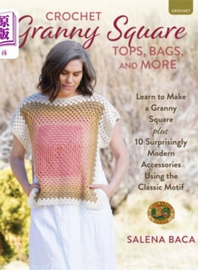 海外直订Crochet Granny Square Tops, Bags, and More: Learn to Make a Granny Square + 10 S 钩针奶奶方上衣，包，和更多