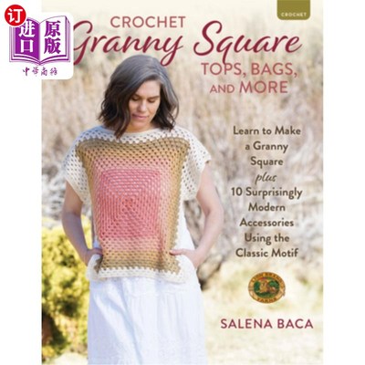 海外直订Crochet Granny Square Tops, Bags, and More: Learn to Make a Granny Square + 10 S 钩针奶奶方上衣，包，和更多