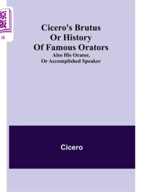 海外直订Cicero's Brutus or History of Famous Orators; also His Orator, or Accomplished S 西塞罗的《布鲁图》或《著名