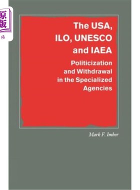 海外直订The Usa, Ilo, UNESCO and IAEA: Politicization and Withdrawal in the Specialized  美国、国际劳工组织、教科文