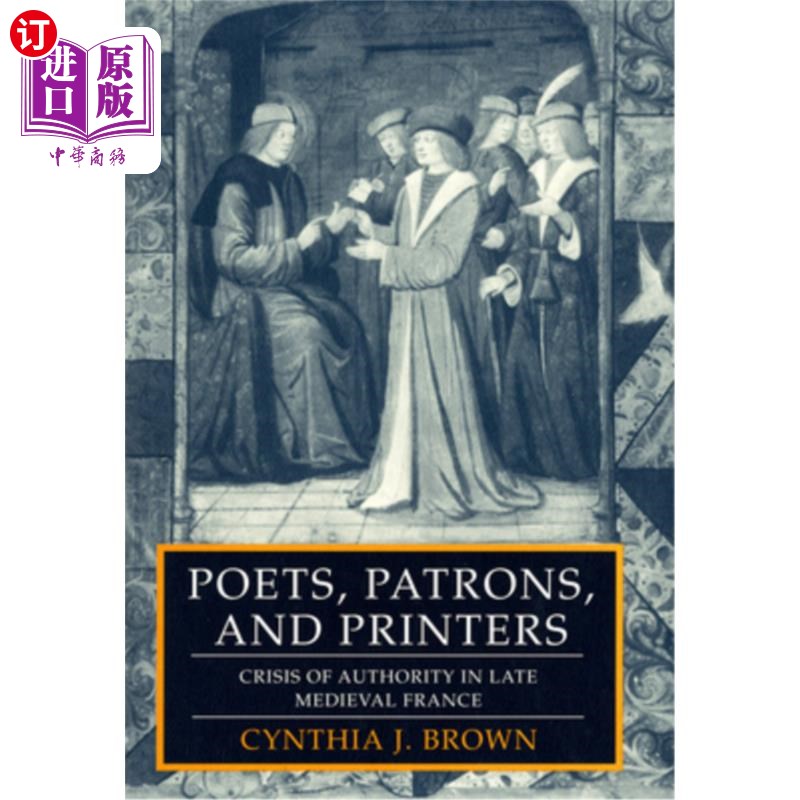 海外直订Poets, Patrons, and Printers: Crisis of Authority in Late Medieval France 诗人、赞助人与印刷商:中世纪晚期法