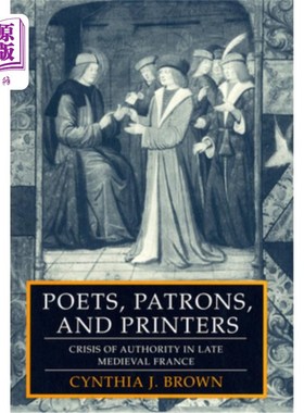海外直订Poets, Patrons, and Printers: Crisis of Authority in Late Medieval France 诗人、赞助人与印刷商:中世纪晚期法