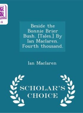 海外直订Beside the Bonnie Brier Bush. [Tales.] by Ian MacLaren. Fourth Thousand. - Schol 在邦妮·布赖尔的灌木丛旁。[