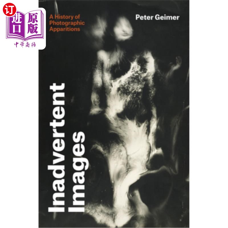 海外直订Inadvertent Images: A History of Photographic Apparitions 不经意的影像:摄影显灵的历史