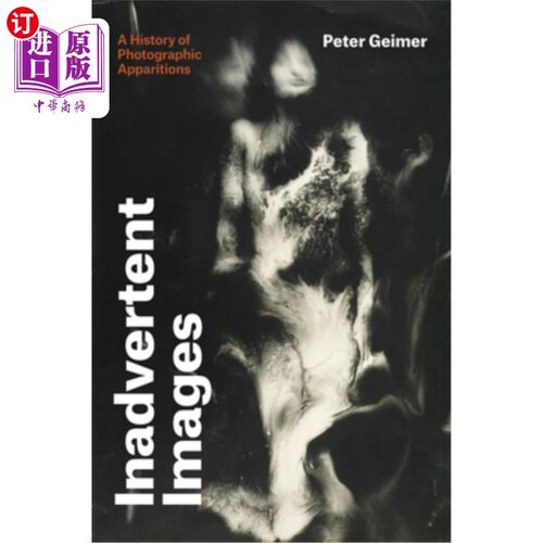 海外直订Inadvertent Images: A History of Photographic Apparitions 不经意的影像:摄影显灵的历史