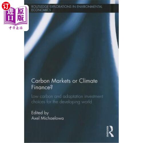 海外直订Carbon Markets or Climate Finance?: Low Carbon and Adaptation Investment Choices 碳市场还是气候融资?:发展中