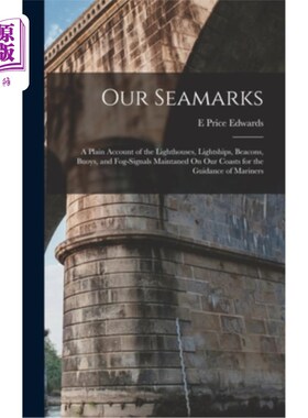 海外直订Our Seamarks: A Plain Account of the Lighthouses, Lightships, Beacons, Buoys, an 我们的航海标志:在我们海岸