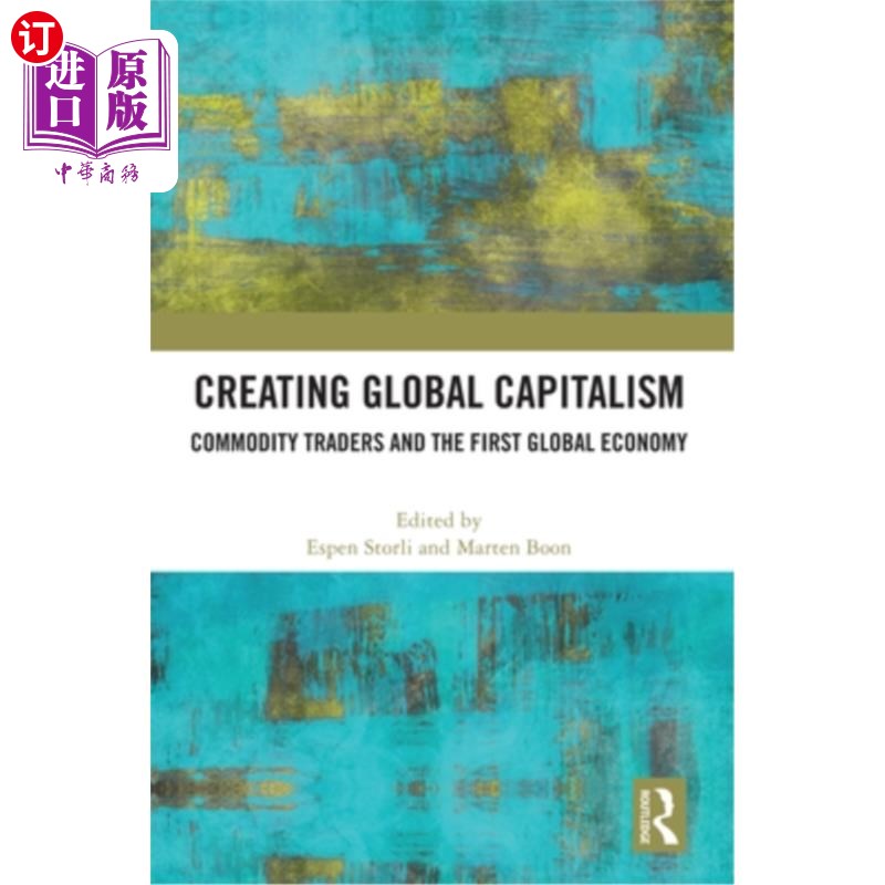 海外直订Creating Global Capitalism: Commodity Traders and the First Global Economy 创造全球资本主义：商品交易者和第