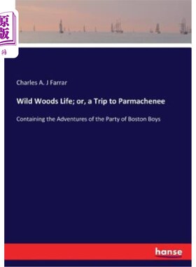 海外直订Wild Woods Life; or, a Trip to Parmachenee: Containing the Adventures of the Par 野生森林生物；或者，帕尔马
