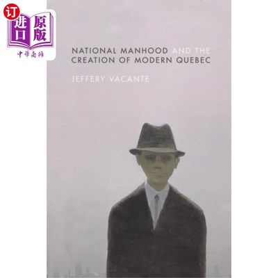 海外直订National Manhood and the Creation of Modern Queb... 民族男子气概与现代魁北克的建立