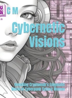 海外直订Cybernetic Visions: Unveiling Cryptomob's Enigmatic World of Cyberpunk Cyborg Wo Cybernetic