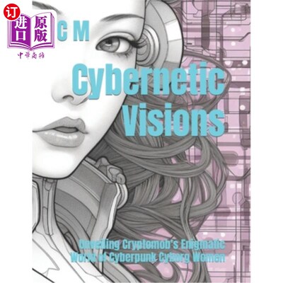 海外直订Cybernetic Visions: Unveiling Cryptomob's Enigmatic World of Cyberpunk Cyborg Wo Cybernetic