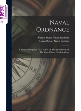 海外直订Naval Ordnance: A Textbook Prepared For The Use Of The Midshipmen Of The United  海军军械:一本为美国海军学