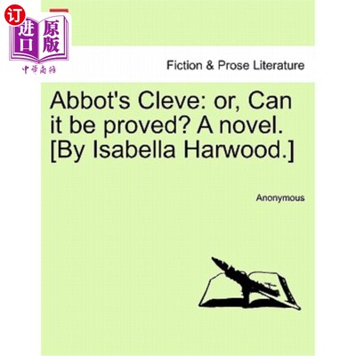 海外直订Abbot's Cleve: Or, Can It Be Proved? a Novel. [By Isabella Harwood.] 住持的克利夫：或者，这能被证明吗？一本