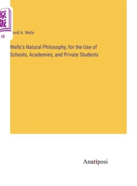 海外直订Wells's Natural Philosophy; for the Use of Schools, Academies, and Private Stude 威尔斯的自然哲学；供学校、