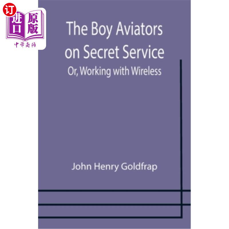海外直订The Boy Aviators on Secret Service; Or, Working with Wireless 特勤局的男孩飞行员;或者，Working with Wireles