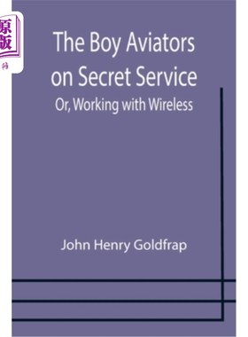 海外直订The Boy Aviators on Secret Service; Or, Working with Wireless 特勤局的男孩飞行员;或者，Working with Wireles