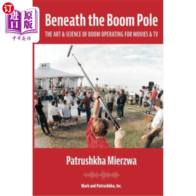 海外直订Beneath the Boom Pole: The Art & Science of Boom Operating for Movies & TV 在吊杆下:电影和电视吊杆操作的艺