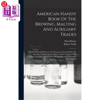 海外直订American Handy Book Of The Brewing, Malting And Auxiliary Trades: A Book Of Read 美国手工书的酿造，麦芽和辅