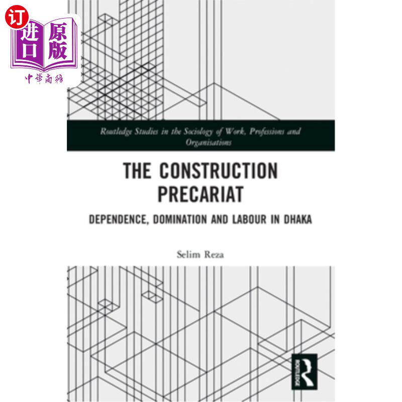 海外直订The Construction Precariat: Dependence, Domination and Labour in Dhaka 不稳定建筑:达卡的依赖、统治和劳工