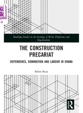 海外直订The Construction Precariat: Dependence, Domination and Labour in Dhaka 不稳定建筑:达卡的依赖、统治和劳工