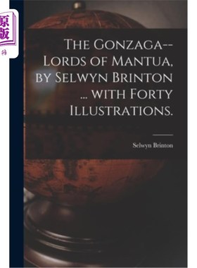海外直订The Gonzaga--lords of Mantua, by Selwyn Brinton ... With Forty Illustrations. 《贡扎加——曼图亚的领主》，