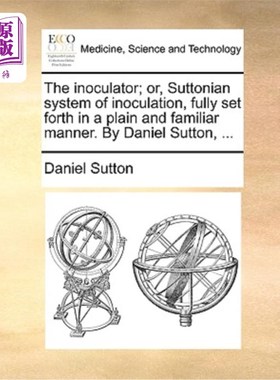 海外直订医药图书The Inoculator; Or, Suttonian System of Inoculation, Fully Set Forth in a Plain  接种者;或者，萨顿