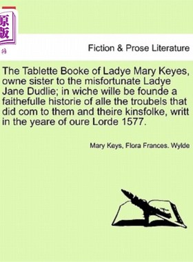 海外直订The Tablette Booke of Ladye Mary Keyes, Owne Sister to the Misfortunate Ladye Ja 玛丽·凯斯夫人的小布克，她