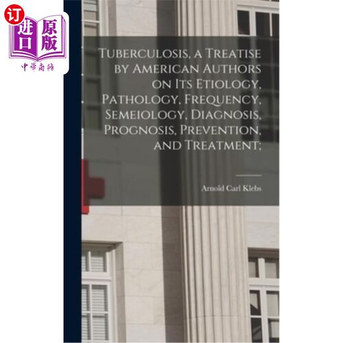 海外直订医药图书Tuberculosis, a Treatise by American Authors on its Etiology, Pathology, Frequen 结核病：美国作家关
