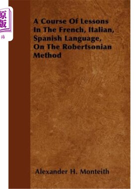 海外直订A Course of Lessons in the French, Italian, Spanish Language, on the Robertsonia 关于罗伯逊方法的法语、意大