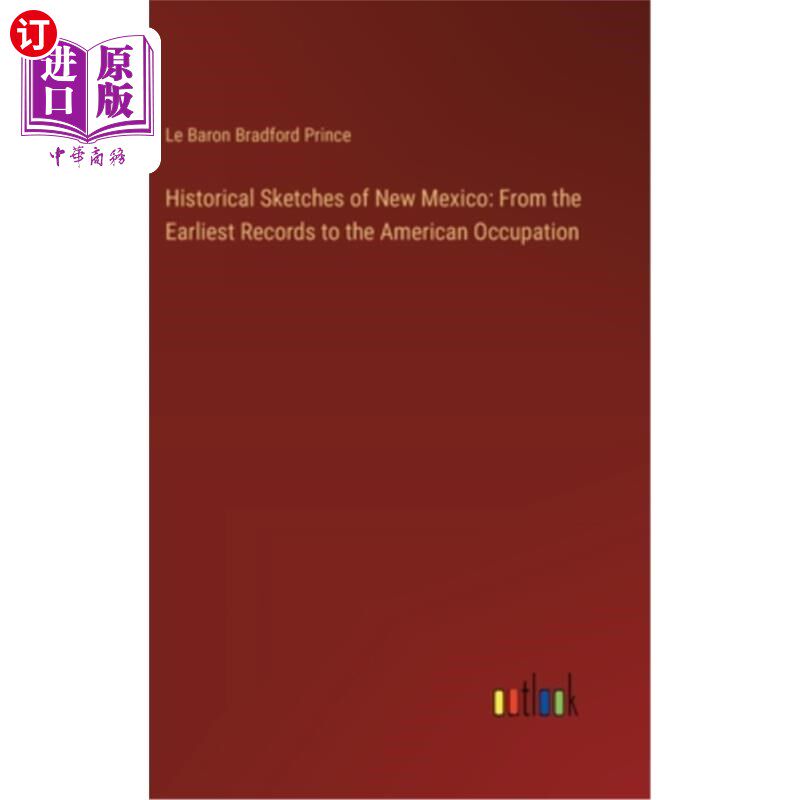 海外直订Historical Sketches of New Mexico: From the Earliest Records to the American Occ 新墨西哥的历史草图：从最早