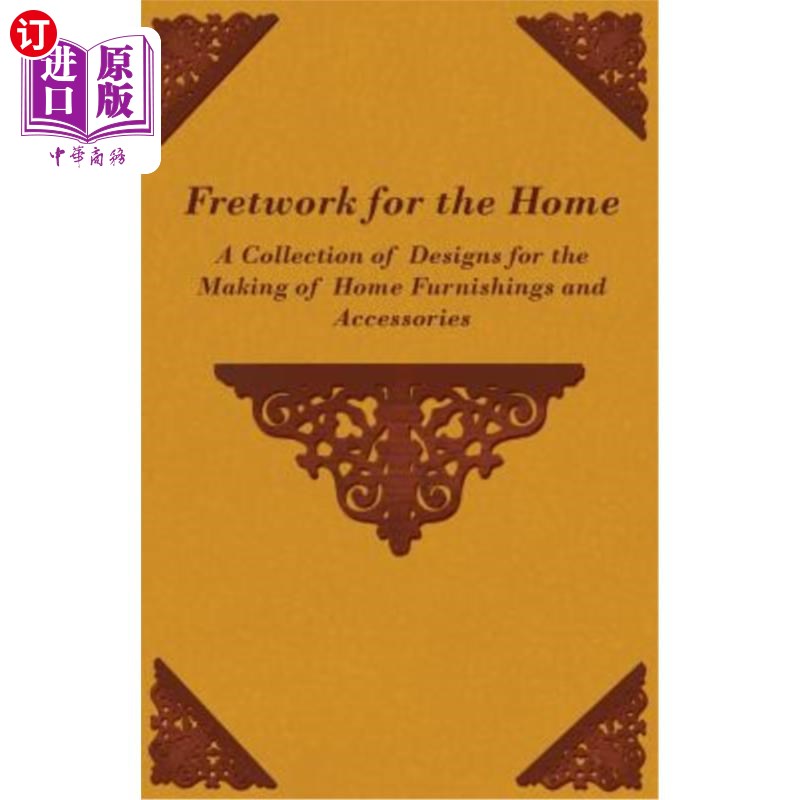 海外直订Fretwork for the Home - A Collection of Designs for the Making of Home Furnishin 为家的雕花-设计的集合，为