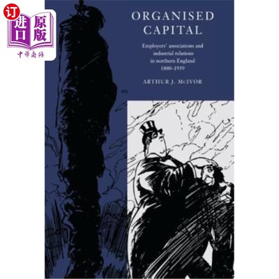 海外直订Organised Capital: Employers' Associations and Industrial Relations in Northern  组织资本：1880年