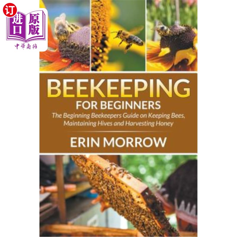 海外直订Beekeeping For Beginners: The Beginning Beekeepers Guide on Keeping Bees, Mainta 初学者养蜂:养蜂人入门养蜂