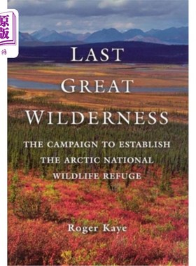 海外直订Last Great Wilderness: The Campaign to Establish the Arctic National Wildlife Re 最后的大荒野:建立北极国家