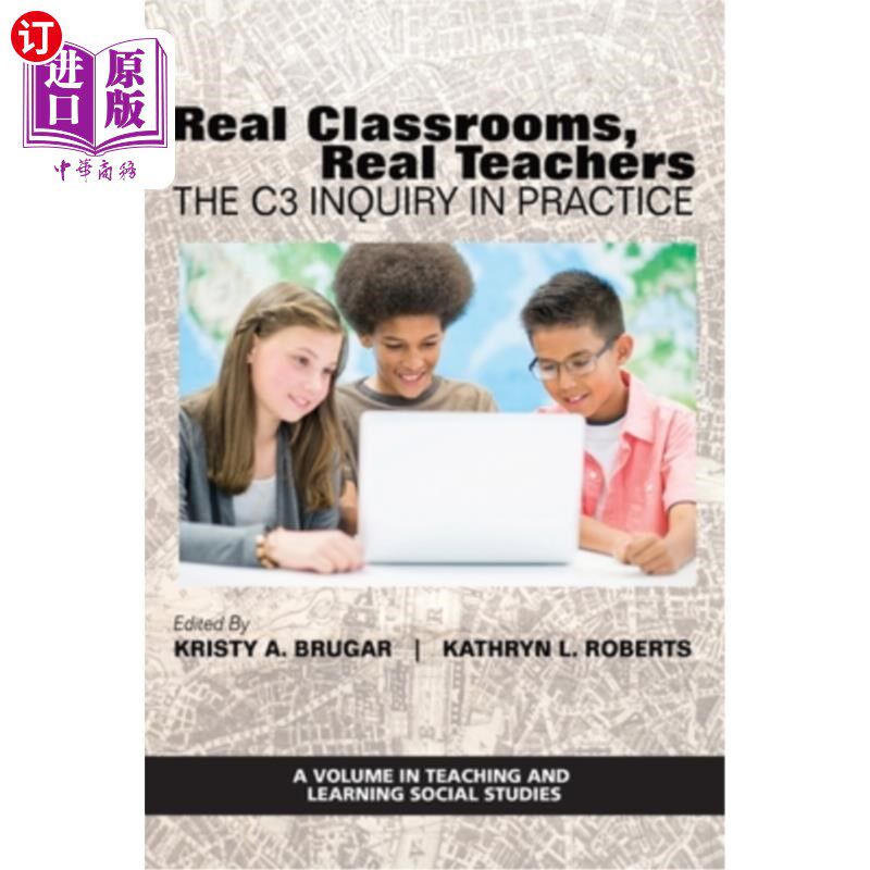 海外直订Real Classrooms, Real Teachers: The C3 Inquiry in Practice 真实的课堂，真实的教师:实践中的C3探究