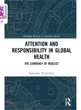 海外直订Attention and Responsibility in Global Health: The Currency of Neglect 全球卫生中的关注与责任:忽视的货币